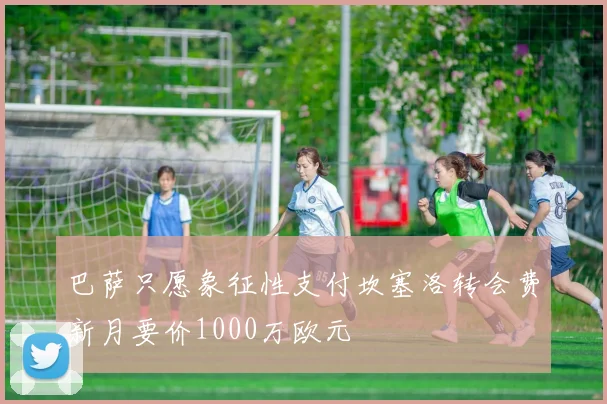 巴萨只愿象征性支付坎塞洛转会费新月要价1000万欧元