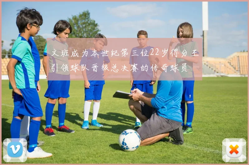 文班成为本世纪第三位22岁得分王引领球队晋级总决赛的传奇球员